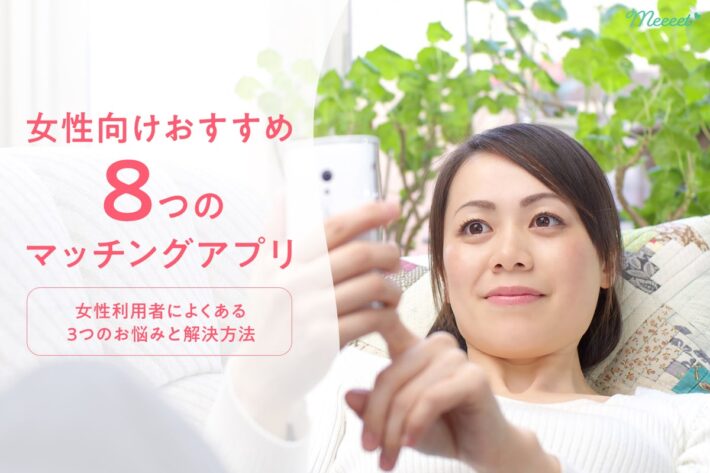 女性におすすめのマッチングアプリ8選|写真選びからデート時の疑問までお悩みを一挙解消