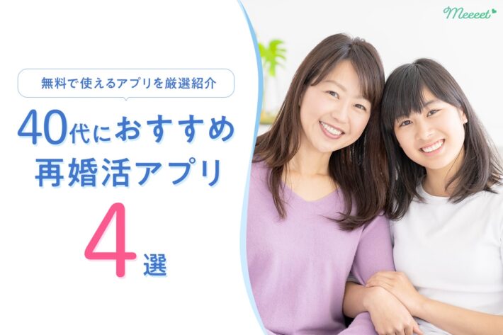 40代におすすめの再婚向け婚活アプリ4選|お金をかけずに出会えるアプリを厳選