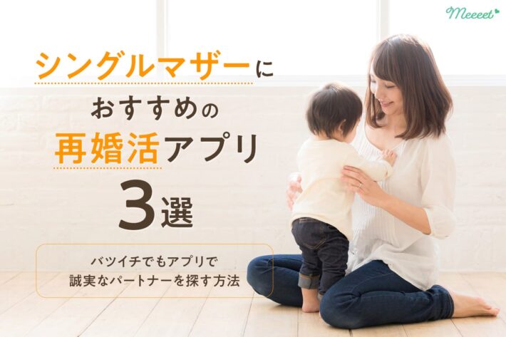 シングルマザーにおすすめ婚活アプリ3選|誠実な男性と出会う5つのコツも紹介