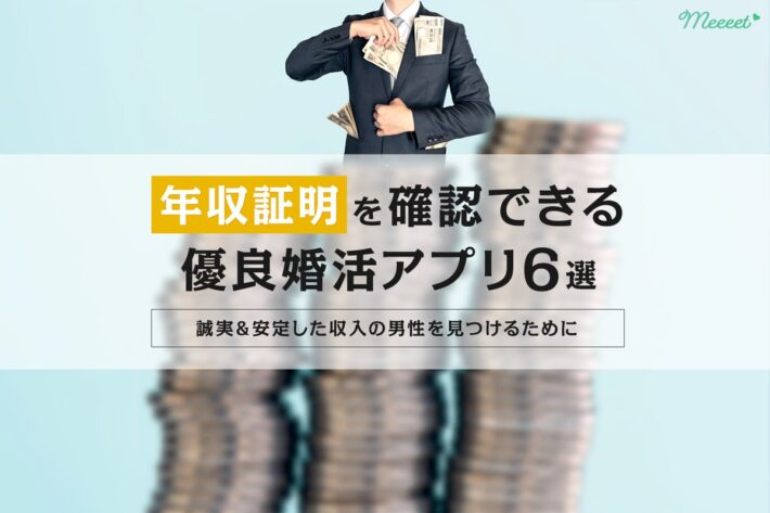 年収証明ありの婚活アプリ6選|各種証明の種類や誠実な高収入男性と出会う方法を解説