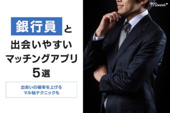 銀行員と出会いやすいマッチングアプリ5選｜銀行マンが女性に求める条件やマル秘テクニックをご紹介