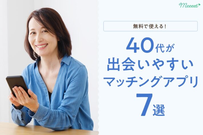 無料で使える!40代が出会いやすいマッチングアプリ7選|婚活・恋活・友達作りまで